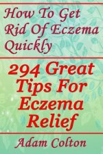 How To Get Rid Of Eczema Quickly: 294 Great Tips For Eczema Relief