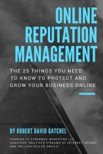 Online Reputation Management: The 25 Things You Need To Know To Protect & Grow Your Business Online