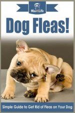 Dog Fleas!: Simple Guide to Get Rid of Fleas on Your Dog