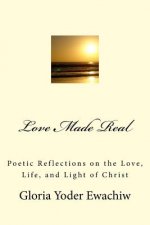 Love Made Real: Poetic Reflections on the Love, Life, and Light of Christ