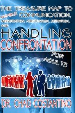 The Treasure Map to Humble Communication: Negotiation, Arbitration, Mediation, and Handling Confrontation for Adults