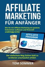 Affiliate Marketing für Anfänger: Wie Sie mit Affiliate Marketing ein passives Einkommen aufbauen und finanziell unabhängig werden. Der einfachste Weg