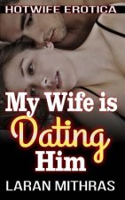 My Wife is Dating Him: Hotwife Erotica