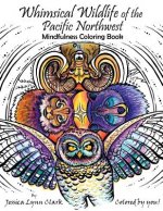 Whimsical Wildlife of the Pacific Northwest: Mindfulness Coloring Book: Whimsical Wildlife of the Pacific Northwest: Mindfulness Coloring Book