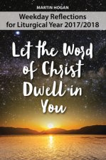Let the Word of Christ Dwell in You: Weekday Reflections for Liturgical Year 2017/2018