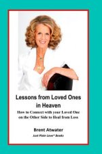 Lessons from Loved Ones in Heaven: How to Connect with your Loved One on the Other Side to Heal from Loss
