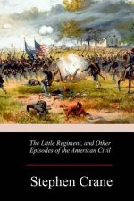 The Little Regiment, and Other Episodes of the American Civil War