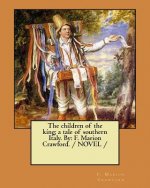 The children of the king; a tale of southern Italy. By: F. Marion Crawford. / NOVEL /