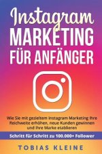 Instagram Marketing für Anfänger: Wie Sie mit gezieltem Instagram Marketing Ihre Reichweite erhöhen, neue Kunden gewinnen und Ihre Marke etablieren. S