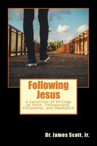 Following Jesus: A Collection of Writings on Faith, Followership, Fellowship, and Obedience