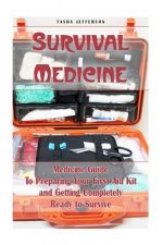 Survival Medicine: Medicine Guide To Preparing Your First Aid Kit and Getting Completely Ready to Survive: (Herbal Medicine, Herbal Remed