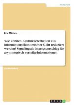 Wie können Kaufunsicherheiten aus informationsökonomischer Sicht reduziert werden? Signaling als Lösungsvorschlag für asymmetrisch verteilte Informati