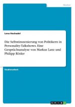 Die Selbstinszenierung von Politikern in Personality-Talkshows. Eine Gesprächsanalyse von Markus Lanz und Philipp Rösler