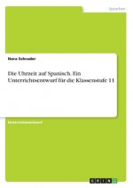 Die Uhrzeit auf Spanisch. Ein Unterrichtsentwurf für die Klassenstufe 11