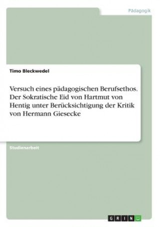 Versuch eines pädagogischen Berufsethos. Der Sokratische Eid von Hartmut von Hentig unter Berücksichtigung der Kritik von Hermann Giesecke