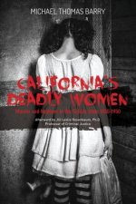 California's Deadly Women: Murder and Mayhem in the Golden State 1850a1950