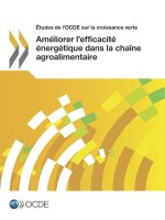 Etudes de l'OCDE sur la croissance verte Ameliorer l'efficacite energetique dans la chaine agroalimentaire