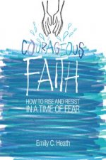 Courageous Faith: How to Rise and Resist in a Time of Fear