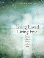 Living Loved, Living Free: Experience the freedom of living in the Father's love, through the finished work of Jesus