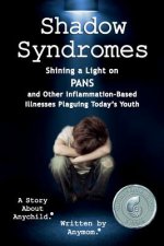 Shadow Syndromes: Shining a Light on PANS and Other Inflammation Based Illnesses Plaguing Today's Youth