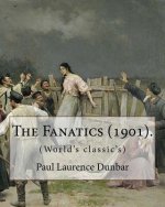The Fanatics (1901). By: Paul Laurence Dunbar, (World's classic's).: Paul Laurence Dunbar (June 27, 1872 - February 9, 1906) was an American po