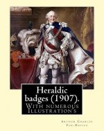 Heraldic badges (1907). By: Arthur Charles Fox-Davies (28 February 1871 - 19 May 1928) was a British expert on heraldry.: With numerous Illustrati