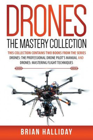 Drones The Mastery Collection: This collection contains 2 books from the series Drones: The Professional Drone Pilot's Manual and Drones: Mastering F