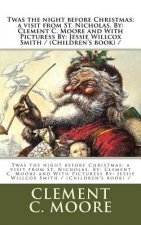 Twas the night before Christmas; a visit from St. Nicholas. By: Clement C. Moore and With Picturess By: Jessie Willcox Smith / (Children's book) /