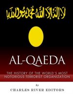 Al-Qaeda: The History of the World's Most Notorious Terrorist Organization