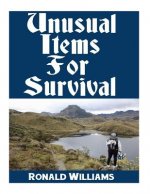 Unusual Items For Survival: The Top Unusual Everyday Items That You Can't Afford To Overlook For Survival or Disaster Preparedness