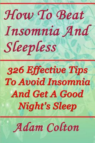 How To Beat Insomnia And Sleepless: 326 Effective Tips To Avoid Insomnia And Get A Good Night's Sleep