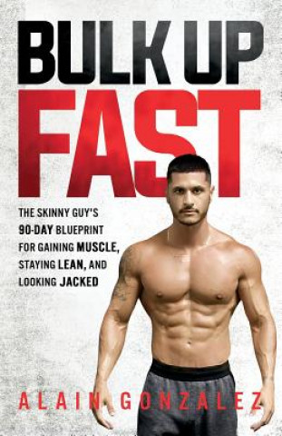 Bulk Up Fast: The Skinny Guy's 90-Day Blueprint for Gaining Muscle, Staying Lean, and Looking Jacked