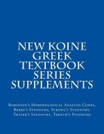 New Koine Greek Textbook Series Supplements: Robinson's Morphological Analysis Codes, Berry's Synonyms, Strong's Synonyms, Thayer's Synonyms, Trench's