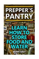 Prepper's Pantry: Learn How To Store Food And Water: (Food Storage, Water Storage)