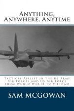 Anything, Anywhere, Anytime: Tactical Airlift in the US Army Air Forces and US Air Force from World War II to Vietnam