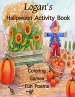 Logan's Halloween Activity Book: Personalized Book for Logan: Coloring, Games, Poems; Images one-sided: Use Markers, Gel Pens, Colored Pencils, or Cra