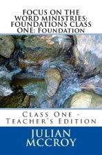 Focus on the Word Ministries: FOUNDATIONS CLASS ONE: Foundation: Class One - Teacher's Edition