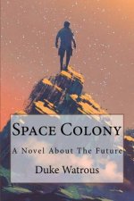 Space Colony: A Novel about the Future