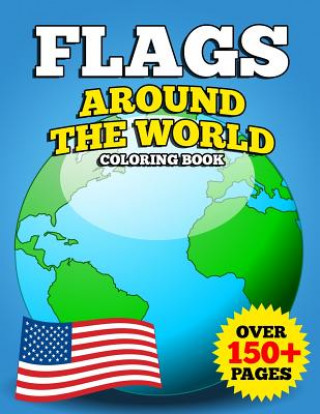 Flags Around the World Coloring Book: JUMBO Educational Geography Coloring Activity Book for Kids, Adults and Teachers to Learn Every Country and Flag