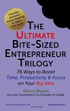 The Ultimate Bite-Sized Entrepreneur Trilogy: 76 Ways to Boost Time, Productivity & Focus on Your Big Idea