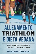 ALLENAMENTO TRIATHLON e DIETA VEGANA: 90 BRILLANTI ALLENAMENTI TRIATHLETE e DIETA VEGANA