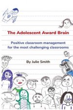 The Adolescent Award Brain: Positive Classroom Management for the Most Challenging Classrooms