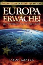 Europa Erwache! Ein prophetischer Weckruf der Endzeit: Überarbeitete und gekürzte Fassung