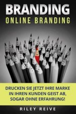 Branding: Online Branding: Drucken Sie Jetzt Ihre Marke in Ihren Kunden Geist Ab, Sogar Ohne Erfahrung!