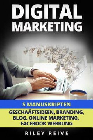 Digital Marketing: 5 Manuskripten: Geschaftsideen, Branding, Blog, Online Marketing, Facebook Werbung