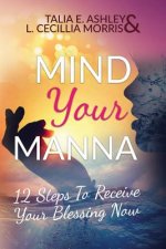 Mind Your Manna: 12 Steps To Receive Your Blessing Now