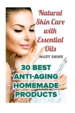 Natural Skin Care with Essential Oils: 30 Best Anti-Aging Homemade Products: (Healthy Skin Care, Homemade Skin Care)