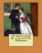 The heather moon. By: C.N. and A.M. Williamson