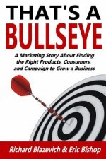That's a Bullseye: A Marketing Story About Finding the Right Products, Consumers, and Campaign to Grow a Business