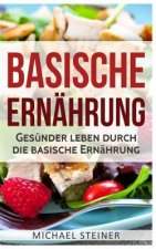 Basische Ernährung: Gesünder leben durch die basische Ernährung (Basische Rezepte, Basische Diät, Säure-Basen-Haushalt)